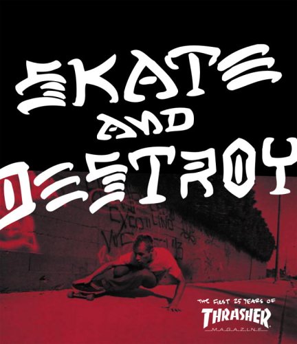 Skate and Destroy The First 25 Years of Thrasher Magazine  2006 9780789313867 Front Cover