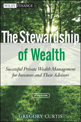 Stewardship of Wealth, + Website Successful Private Wealth Management for Investors and Their Advisors  2013 9781118321867 Front Cover