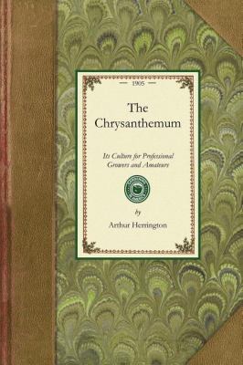Chrysanthemum Its Culture for Professional Growers and Amateurs : a Practical Treatise on Its Propagation, Cultivation, Training, Raising for Exhibition and Market, Hybridization, Origin and History N/A 9781429012867 Front Cover
