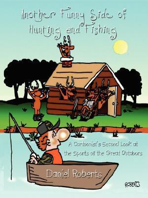 Another Funny Side of Hunting and Fishing A Cartoonist's Second Look at the Sports of the Great Outdoors N/A 9781434326867 Front Cover