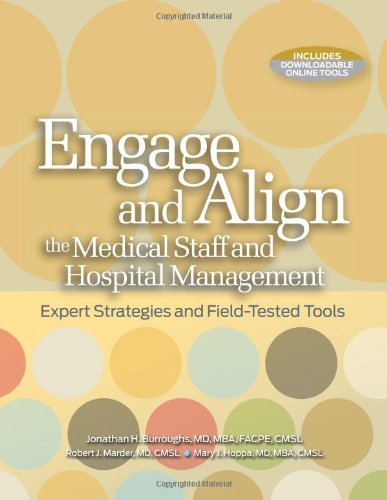 Engage and Align the Medical Staff and Hospital Management Expert Strategies and Field-Tested Tools  2010 9781601467867 Front Cover