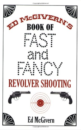 Ed Mcgivern's Book of Fast and Fancy Revolver Shooting   2007 9781602390867 Front Cover