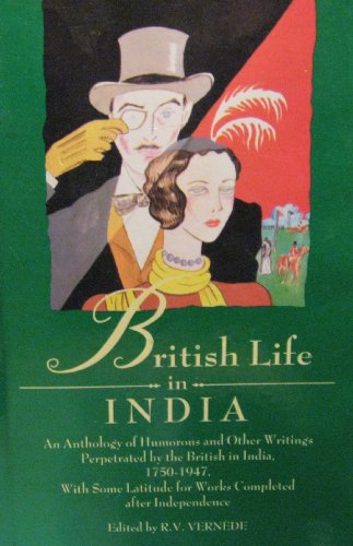 British Life in India An Anthology of Humorous and Other Writings Perpetrated by the British in India, 1750-1950, with Some Latitude for Works Completed after Independence  1997 (Reprint) 9780195641868 Front Cover