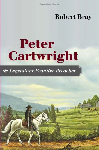 Peter Cartwright, Legendary Frontier Preacher   2005 9780252029868 Front Cover