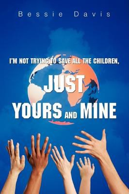 I'm Not Trying to Save All the Children, Just Yours and Mine   2008 9780595445868 Front Cover