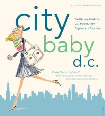 City Baby D. C. The Ultimate Guide for DC Metro Parents from Pregnancy to Preschool N/A 9780789316868 Front Cover