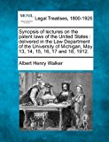 Synopsis of lectures on the patent laws of the United States : delivered in the Law Department of the University of Michigan, May 13, 14, 15, 16, 17 And 18 1912 N/A 9781240122868 Front Cover