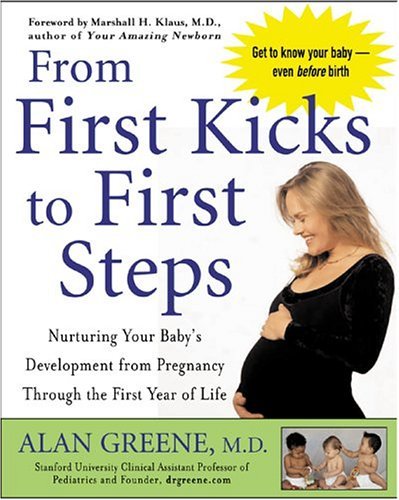 From First Kicks to First Steps Nurturing Your Baby's Development from Pregnancy Through the First Year of Life  2005 9780071427869 Front Cover