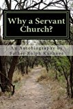Why a Servant Church? An Autobiography by Father Ralph Kuehner N/A 9781480172869 Front Cover