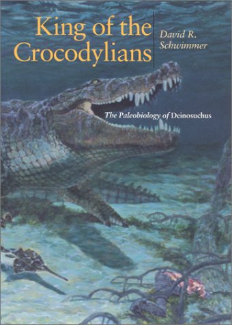 King of the Crocodylians The Paleobiology of Deinosuchus  2002 9780253340870 Front Cover