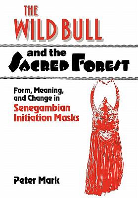 Wild Bull and the Sacred Forest Form, Meaning, and Change in Senegambian Initiation Masks  2010 9780521180870 Front Cover