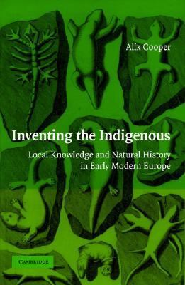 Inventing the Indigenous Local Knowledge and Natural History in Early Modern Europe  2007 9780521870870 Front Cover