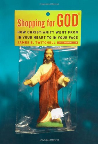 Shopping for God How Christianity Went from in Your Heart to in Your Face  2007 9780743292870 Front Cover