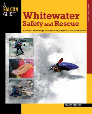 Whitewater Safety and Rescue Essential Knowledge for Canoeists, Kayakers, and Raft Guides  2009 9780762750870 Front Cover