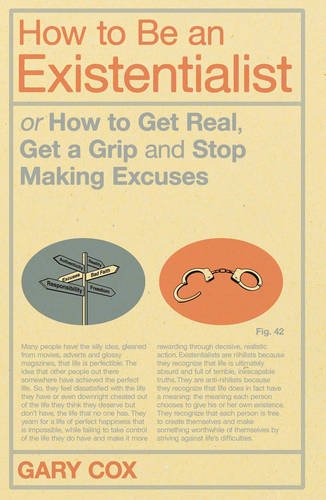 How to Be an Existentialist Or How to Get Real, Get a Grip and Stop Making Excuses  2011 9781441139870 Front Cover