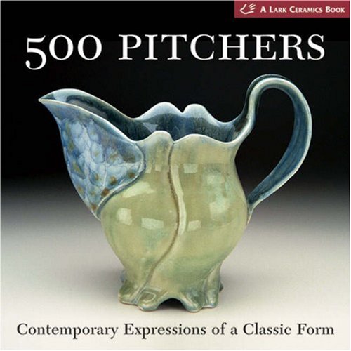 500 Pitchers Contemporary Expressions of a Classic Form  2006 9781579906870 Front Cover