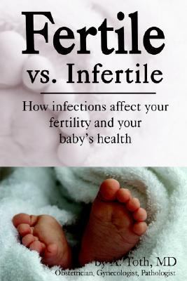 Fertile vs. Infertile How Infections Affect Your Fertility and Your Baby's Health  2004 9781587363870 Front Cover