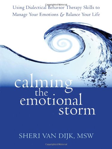 Calming the Emotional Storm Using Dialectical Behavior Therapy Skills to Manage Your Emotions and Balance Your Life  2012 9781608820870 Front Cover
