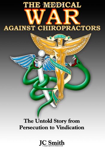 Medical War Against Chiropractors The Untold Story from Persecution to Vindication  2011 9781453744871 Front Cover