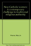 New Catholic Women A Contemporary Challenge to Traditional Religious Authority  1985 9780060692872 Front Cover