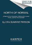 North of Normal A Memoir of My Wilderness Childhood, My Unusual Family, and How I Survived Both  2014 9780062289872 Front Cover