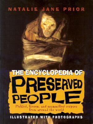 Encyclopedia of Preserved People Pickled, Frozen, and Mummified Corpses from Around the World  2003 9780375822872 Front Cover