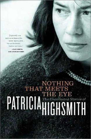 Nothing That Meets the Eye The Uncollected Stories of Patricia Highsmith  2002 9780393051872 Front Cover