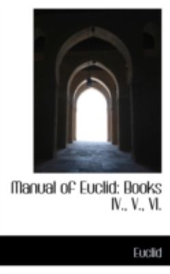 Manual of Euclid: Books Iv., V., Vi.  2008 9780559640872 Front Cover