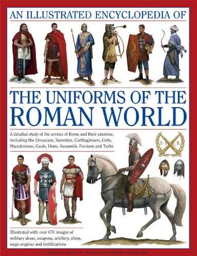 Illustrated Encyclopedia of the Uniforms of the Roman World A Detailed Study of the Armies of Rome and Their Enemies, Including the Etruscans, Samnites, Carthaginians, Celts, Macedonians, Gauls, Huns, Sassanids, Persians and Turks  2012 9780754823872 Front Cover