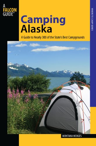 Camping Alaska A Guide to Nearly 300 of the State's Best Campgrounds  2009 9780762743872 Front Cover