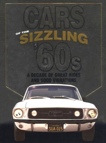 Cars of the Sizzling '60s : A Decade of Great Rides and Good Vibrations  2002 9780785344872 Front Cover
