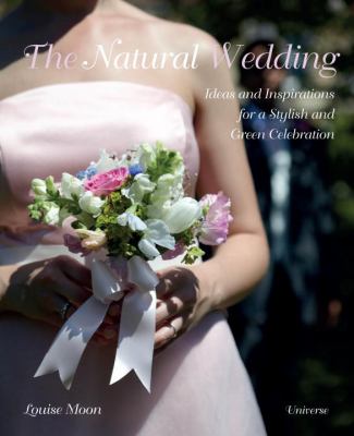 Natural Wedding Ideas and Inspiration for a Stylish and Green Celebration N/A 9780789320872 Front Cover