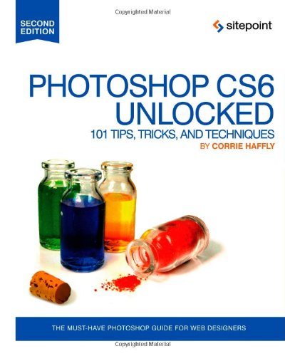 Photoshop CS6 Unlocked 101 Tips, Tricks, and Techniques 2nd 2012 9780987247872 Front Cover