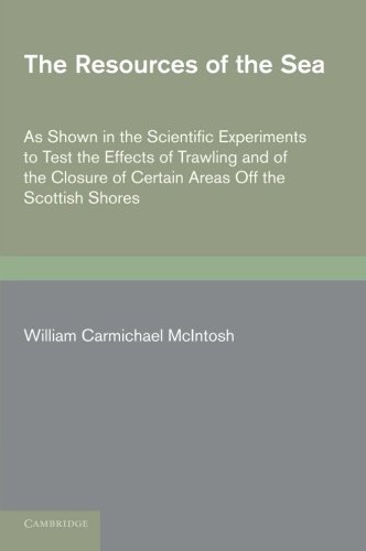 Resources of the Sea As Shown in the Scientific Experiments to Test the Effects of Trawling and of the Closure of Certain Areas off the Scottish Shores 2nd 2012 9781107662872 Front Cover