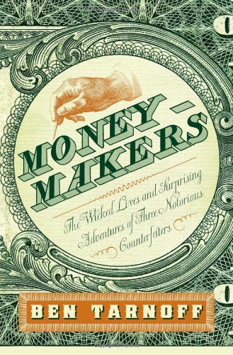 Moneymakers The Wicked Lives and Surprising Adventures of Three Notorious Counterfeiters N/A 9781594202872 Front Cover