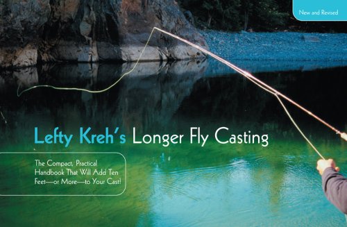 Lefty Kreh's Longer Fly Casting The Compact, Practical Handbook That Will Add Ten Feet-Or More-To Your Cast 2nd 9781599210872 Front Cover