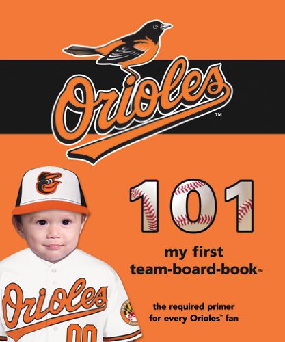 Baltimore Orioles 101: My First Team-Board-Book  2013 9781607302872 Front Cover