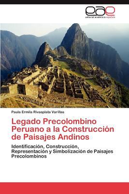 Legado Precolombino Peruano a la Construcciï¿½n de Paisajes Andinos  N/A 9783845492872 Front Cover