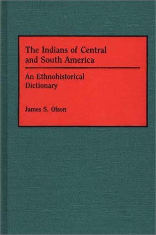 Indians of Central and South America An Ethnohistorical Dictionary  1991 9780313263873 Front Cover