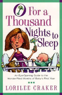 O for a Thousand Nights to Sleep An Eye-Opening Guide to the Wonder-Filled Months of Baby's First Year  2003 9781578564873 Front Cover