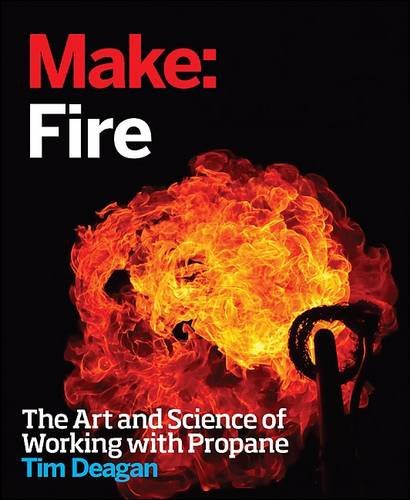 Make: Fire The Art and Science of Working with Propane  2016 9781680450873 Front Cover
