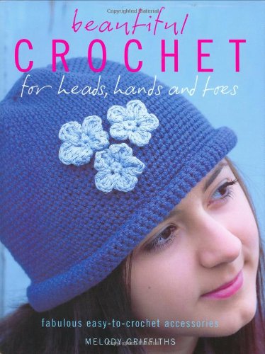 Beautiful Crochet for Heads, Hands and Toes  2008 9781847732873 Front Cover