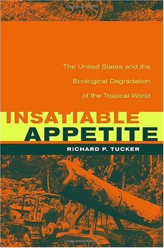 Insatiable Appetite The United States and the Ecological Degradation of the Tropical World  2001 9780520220874 Front Cover