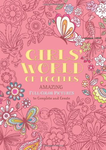 Girls' World of Doodles Over 100 Pictures to Complete and Create N/A 9780762442874 Front Cover