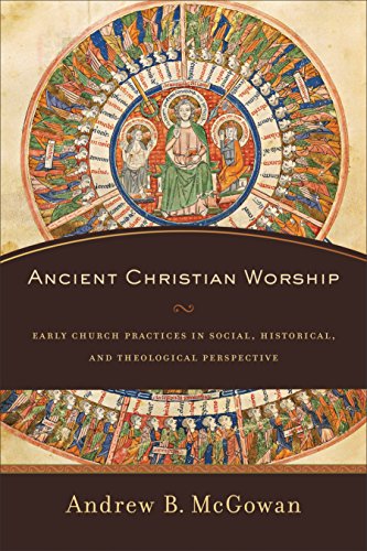 Ancient Christian Worship Early Church Practices in Social, Historical, and Theological Perspective  2016 9780801097874 Front Cover