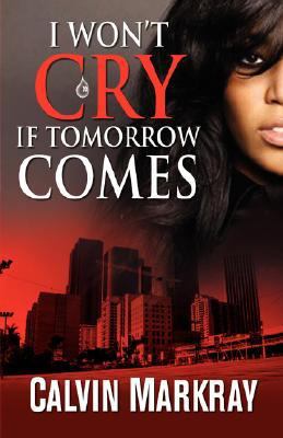 I Won't Cry If Tomorrow Comes:   2007 9780979930874 Front Cover