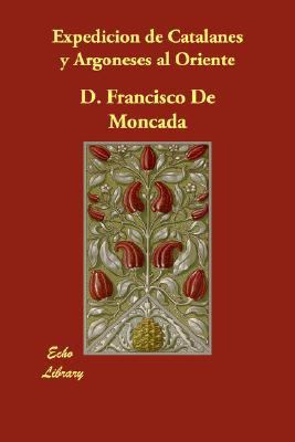 Expedicion de Catalanes y Argoneses Al Oriente N/A 9781406846874 Front Cover