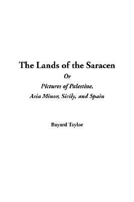 The Lands Of The Saracen Or Pictures Of Palestine, Asia Minor, Sicily, And Spain:   2004 9781414290874 Front Cover