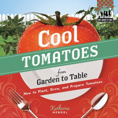 Cool Tomatoes from Garden to Table How to Plant, Grow, and Prepare Tomatoes  2012 9781617831874 Front Cover