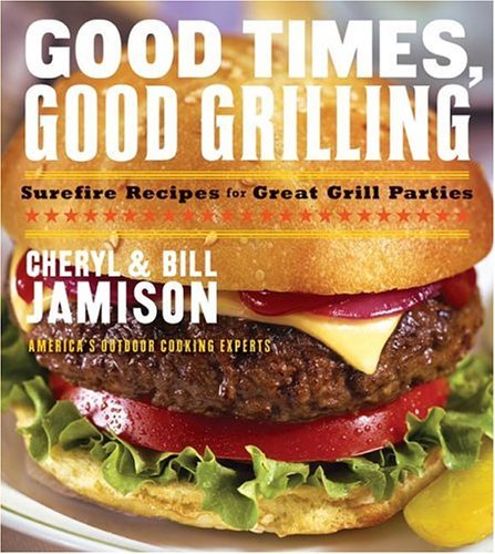 Good Times, Good Grilling Surefire Recipes for Great Grill Parties  2005 9780060534875 Front Cover